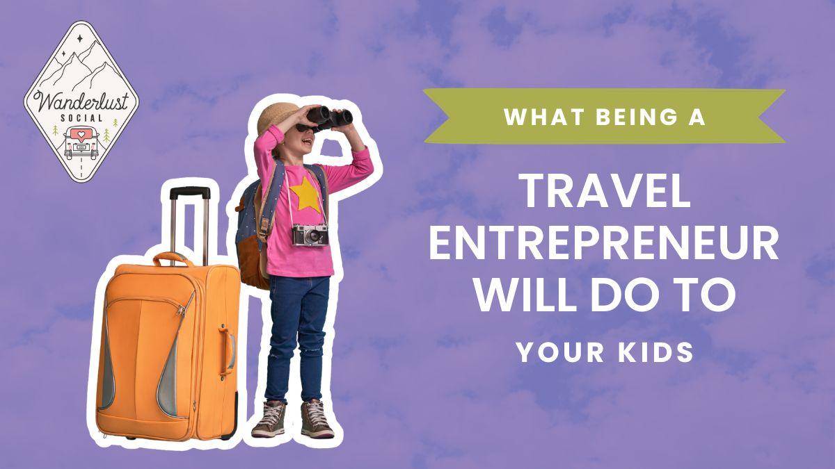 What does being a travel agent to do my kids?