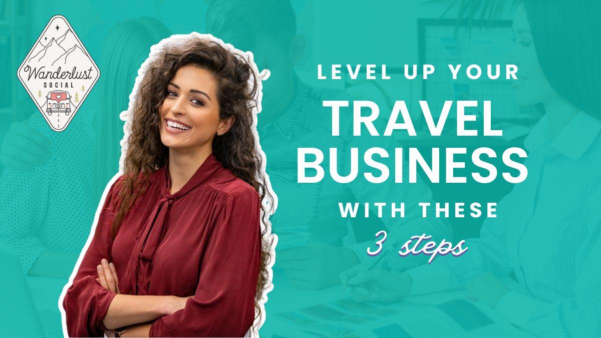 Level Up Your Travel Business with These Top 3 Steps