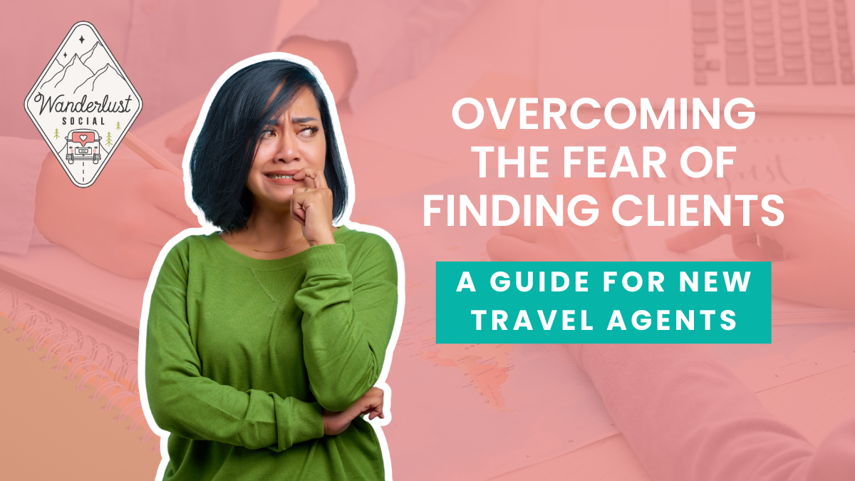 Overcoming the Fear of Finding Clients A Guide for New Travel Agent